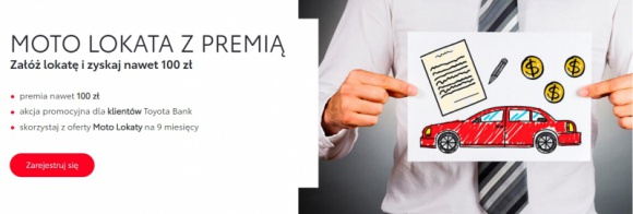 Nawet 100 zł premii za założenie Moto Lokaty w Toyota Bank Finanse, BIZNES - Toyota Bank Polska startuje z najnowszą akcją promocyjną „Moto Lokata z premią”. W ramach akcji, klienci którzy posiadają aktywne konto w Toyota Bank oraz założą Moto Lokatę na 9 miesięcy, mogą otrzymać premię pieniężną w wysokości do 100 zł.
